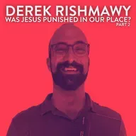 Was Jesus Punished in Our Place? with Derek Rishmawy - Part 2