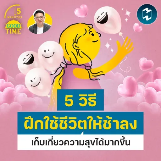 5 วิธีฝึกใช้ชีวิตให้ช้าลง และเก็บเกี่ยวความสุขได้มากขึ้น | 5M EP.2459