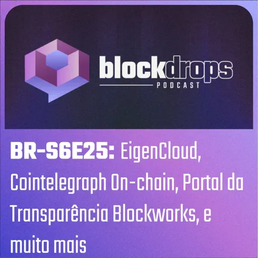 BR-S6E25: EigenCloud, Cointelegraph On-chain, Portal da Transparência Blockworks, e muito mais