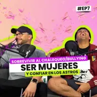 Ser mujer, sobrevivir al chalequeo y confiar en los astros | EP7