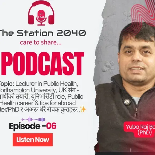 TheStation2040 #E06 Dr. Yuba Raj Baral - UK मा पढ्दै OR जान चाहनेका लागि MUST WATCH! | Student Life & Career Talk