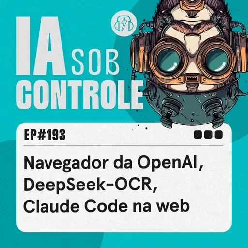 193: Navegador da OpenAI, DeepSeek-OCR, Claude Code na web
