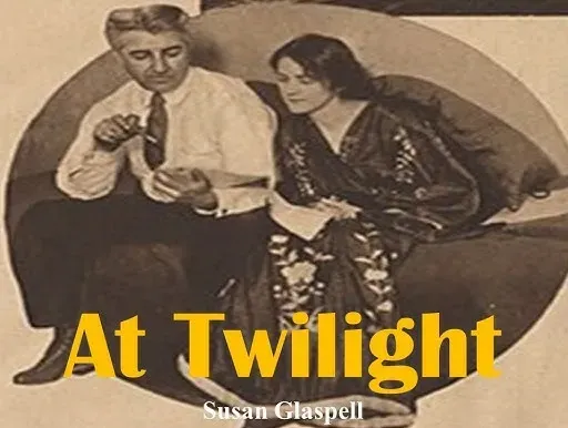 AT TWILIGHT by SUSAN GLASPELL