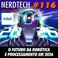NerdTech 116 - O Futuro da Robótica e Processamento em 2026