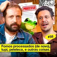 #58: FOMOS PROCESSADOS (DE NOVO), PELELECA E OUTRAS COISAS
