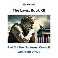 Plato's Laws - Book XII, Part 2: The Nocturnal Council Guarding Virtue