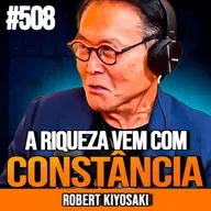 ROBERT KIYOSAKI | FAÇA ISSO TODO DIA E FIQUE RICO | INSIGHTCAST #508