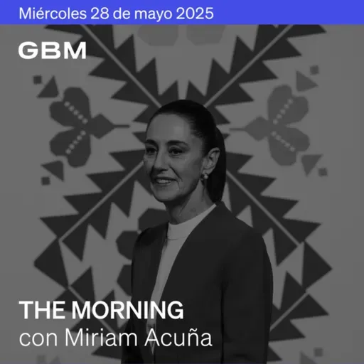 THE MORNING 28-05-25 | Mercado atento a Nvidia y Fed; Shein busca OPI en Hong Kong; Sheinbaum al G7, Banxico reporta avances y BBVA anuncia inversión récord.