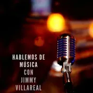 HABLEMOS DE MÚSICA CON JIMMY VILLAREAL 2025-05-09 04:57