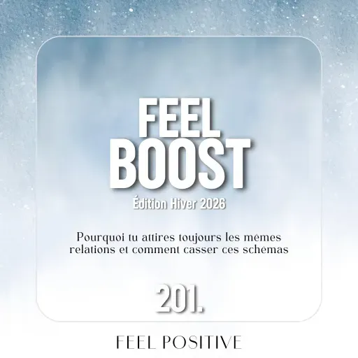 201. Feel Boost: Pourquoi tu attires toujours les mêmes relations et comment casser ces schémas