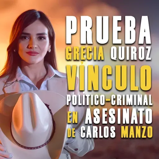 Prueba Grecia Quiroz vínculo político-criminal en asesinato de Carlos Manzo