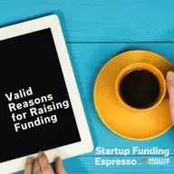 Startup Funding Espresso – Valid Reasons for Raising Funding