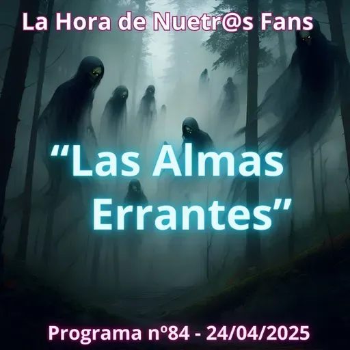 "Las Almas Errantes" La Hora de Nuestr@s Fans - Programa nº84 - 24/04/2025 - Episodio exclusivo para mecenas