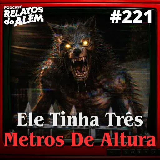 Relatos dos Ouvintes #221 - Ele Tinha Três Metros De Altura