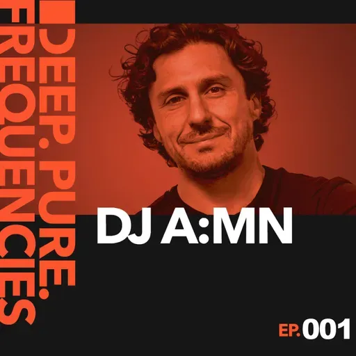 DJ A:MN ‒ Deep Pure Frequencies Podcast EP001