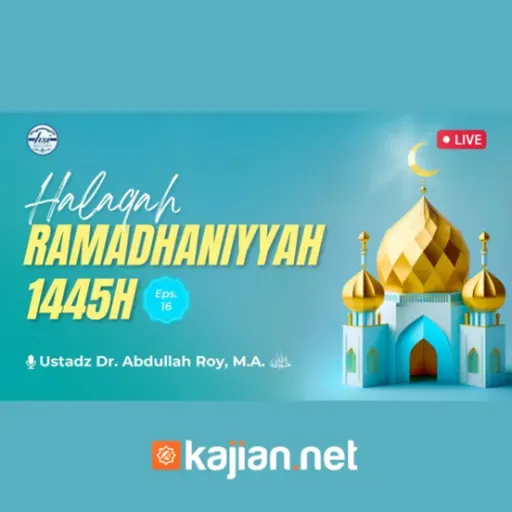 Halaqah Ramadhaniyah 1445 H _ Pertemuan 16 - Ustadz Dr. Abdullah Roy, M.A