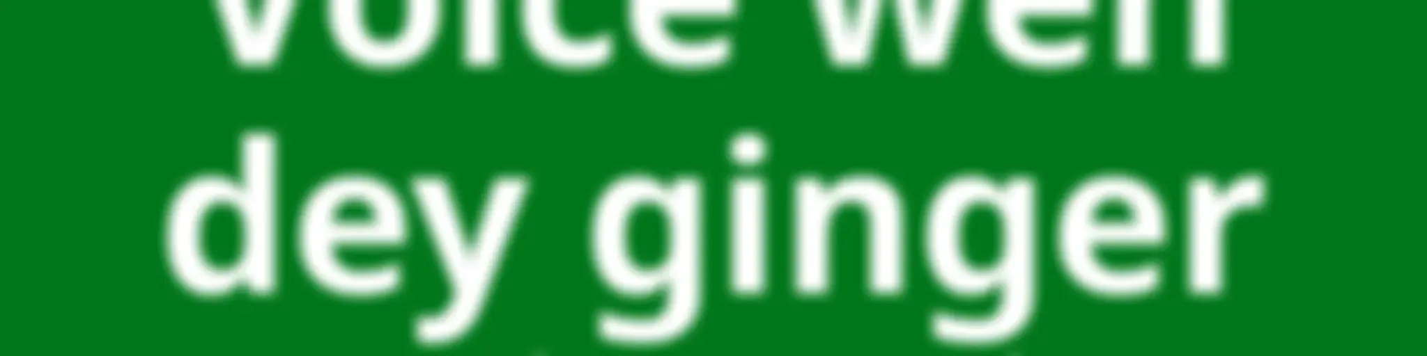 AWR- Voice wen dey ginger Hope