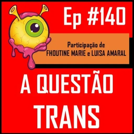 Ep 140 - A Questão Trans