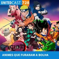 UNITEDcast #728 - ANIMES que FURARAM a BOLHA