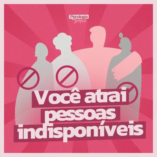 #270 - Entenda porque você atrai pessoas indisponíveis