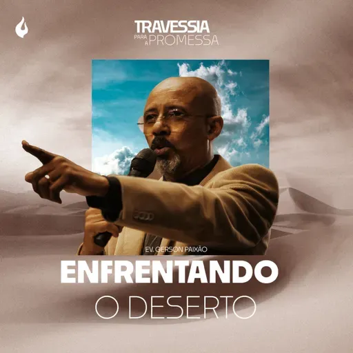 ENFRENTANDO O DESERTO | EV. GERSON PAIXÃO