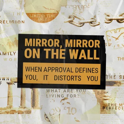 Idols | Mirror, Mirror, On the Wall: When Approval Defines You, it Distorts You