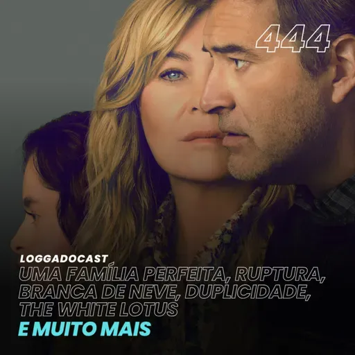 LoGGadoCast 444 - Uma Família Perfeita, Ruptura, Branca de Neve, Duplicidade, The White Lotus e muito mais