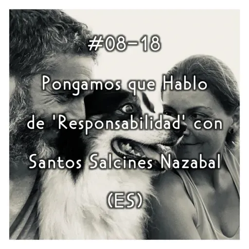 #08-18 - Pongamos que Hablo de 'Responsabilidad' con Santos Salcines Nazabal (ES)
