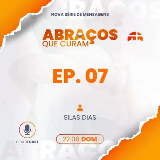 Abraços Que Curam | Episódio 07 | Silas Dias
