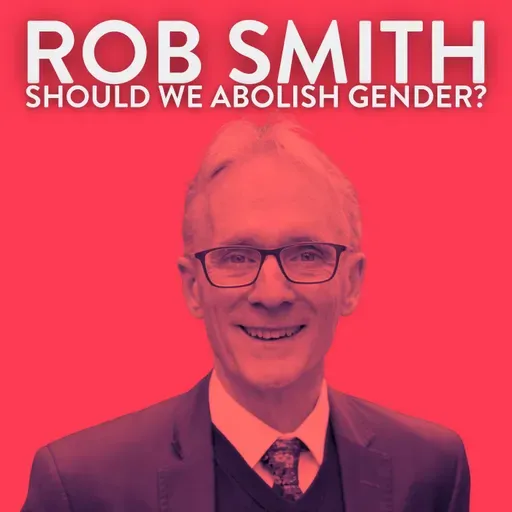 Should We Abolish Gender? with Rob Smith | Part 1