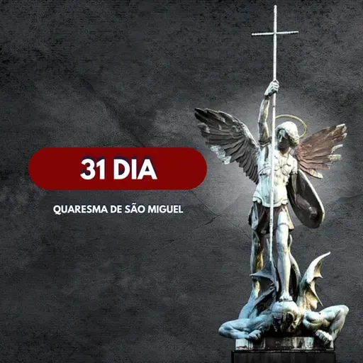 31 Dia │ Quaresma de São Miguel Arcanjo