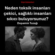 Neden toksik insanları çekici, sağlıklı insanları sıkıcı buluyorsunuz - Dopamin Tuzağı