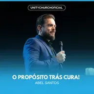 O PROPÓSITO TRÁS CURA - PR. ABEL SANTOS | UNITY CHURCH