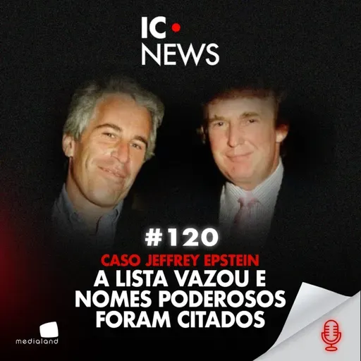 ARQUIVOS DE EPSTEIN: DOCUMENTOS REVELAM NOMES PODEROSOS E UMA TESTEMUNHA BRASILEIRA - IC NEWS #120