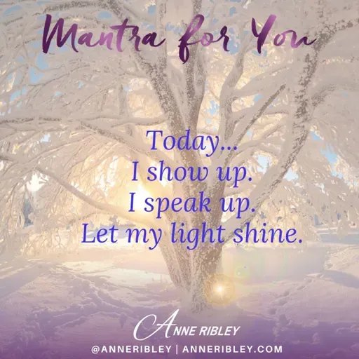 MONDAY MANTRA: Today… I show up. Speak up. And let my light shine!