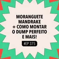 #375 Moranguete Mandrake vira febre na web + Como montar o dump perfeito e mais!