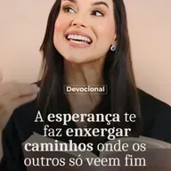 A ESPERANÇA TE FAZ ENXERGAR CAMINHOS ONDE OS OUTROS SÓ VEEM FIM