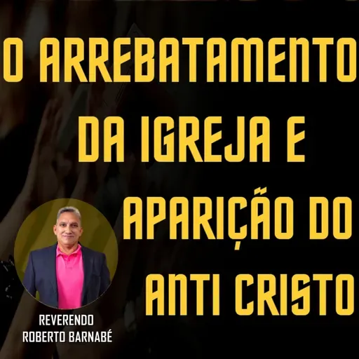 O arrebatamento da igreja e aparição do anti Cristo - Rev. Roberto Barnabé