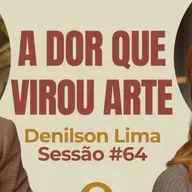 A Dor Que Virou Arte com Denilson Lima - Parece Terapia | Sessão #64