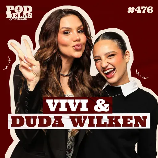 VIVI E DUDA WILKEN - PODDELAS PODCAST #476