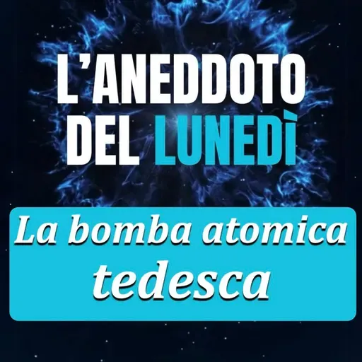 La bomba atomica tedesca - Aneddoto del Lunedì #18