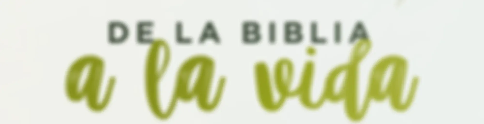 De la Biblia a la vida