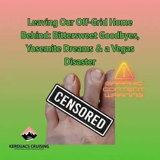 Leaving Our Off-Grid Home Behind: Bittersweet Goodbyes, Yosemite Dreams & a Vegas Disaster