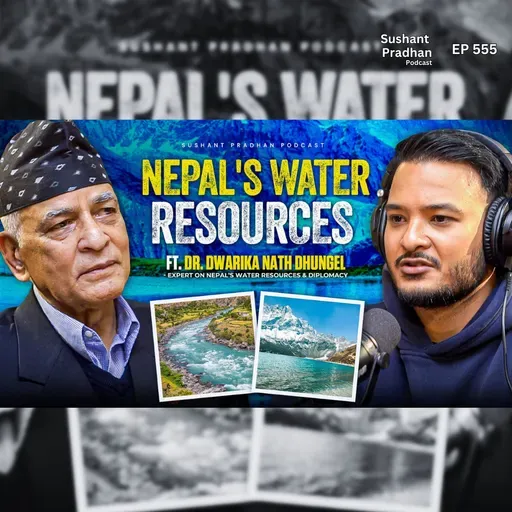 Ep: 555 | Nepal Water Resources | Policy, Rivers & Crisis | Dr. Dwarika Nath Dhungel | Sushant Pradhan Podcast