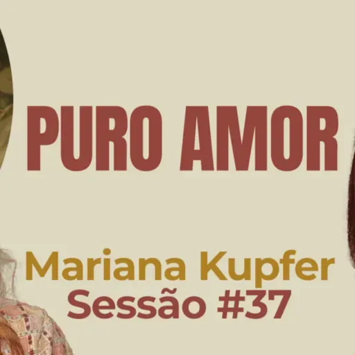 Puro Amor com Mariana Kupfer - Parece Terapia | Sessão #37