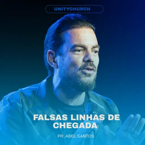 FALSAS LINHAS DE CHEGADA - PR. ABEL SANTOS | UNITY CHURCH