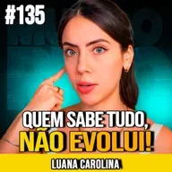 LUANA CAROLINA | ADMITIR QUE NÃO SABE É O PRIMEIRO PASSO | MUNDOMENTAL #135