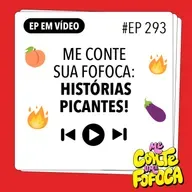 #293 Me Conte Sua Fofoca: histórias picantes!