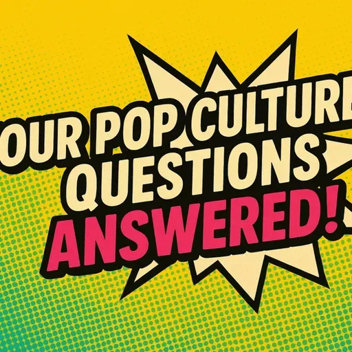 Pop Culture Cosmos #491- Your Pop Culture Questions Answered!