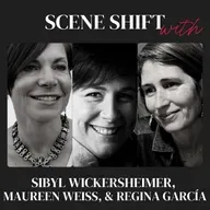 SCENE SHIFT with Sibyl Wickersheimer, Maureen Weiss, & Regina Garcia (Ep. 57)